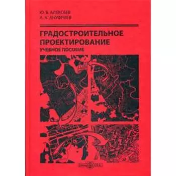 Градостроительное проектирование: Учебное пособие. Алексеев Ю. В., Ануфриев А. А.