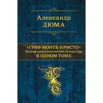 Граф Монте-Кристо. Шедевр приключенческой литературы в одном томе. Дюма А.