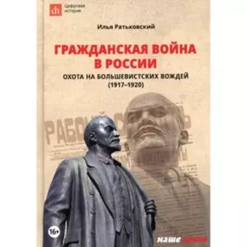 Гражданская война в России: охота на большевистских вождей (1917-1920). Ратьковский И. С.