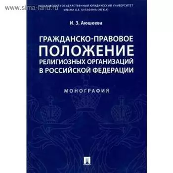Гражданско-правовое положение религиозных организаций в РФ. Монография. Аюшеева И
