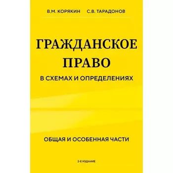 Гражданское право в схемах и определениях. Общая и особенная части. 2-е издание. Корякин В.М., Тарадонов С.В.
