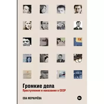 Громкие дела. Преступления и наказания в СССР. Меркачева Е.