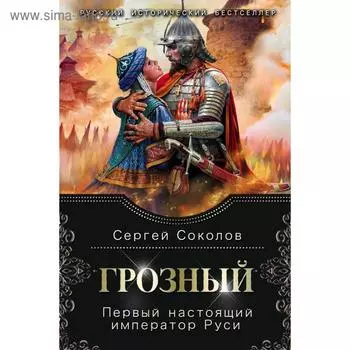 Грозный. Первый настоящий император Руси. Соколов С.