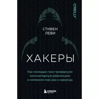 Хакеры. Как молодые гики провернули компьютерную революцию и изменили мир раз и навсегда. Леви С.