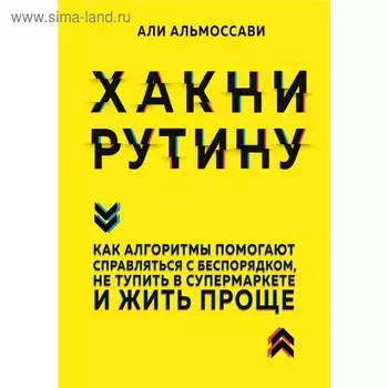 Хакни рутину. Как алгоритмы помогают справляться с беспорядком, не тупить в супермаркете и жить проще