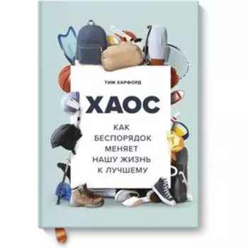 Хаос. Как беспорядок меняет нашу жизнь к лучшему. Тим Харфорд