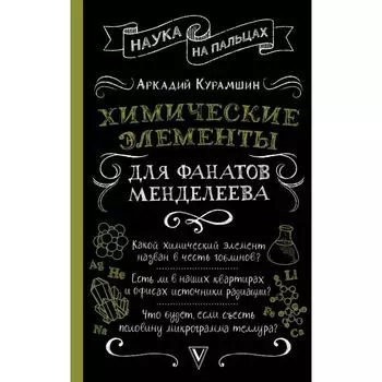 Химические элементы для фанатов Менделеева. Курамшин А. И.