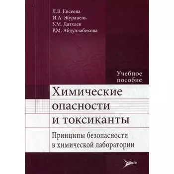 Химические опасности и токсиканты. Принципы безопасности в химической лаборатории. Учебное пособие. Евсеева Л.В., Журавель И.А., Датхаев У.М.