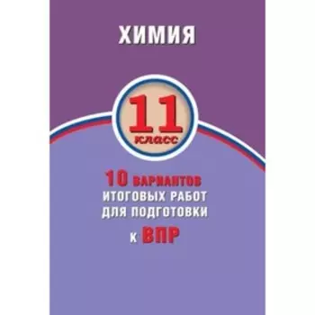 Химия. 11 класс. 10 вариантов итоговых работ для подготовки к Всероссийской проверочной работе