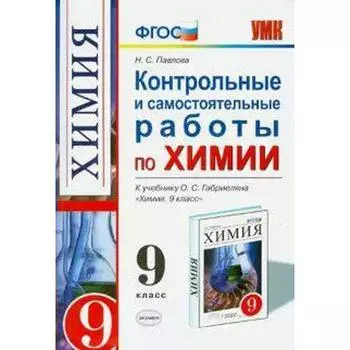 Химия. 9 класс. Контрольные и самостоятельные работы к учебнику О.С. Габриеляна. Павлова Н. С.
