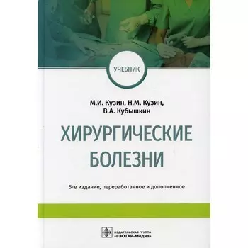 Хирургические болезни. 5-е издание, переработанное и дополненное. Кузин М.И., Кузин Н.М., Кубышкин В.А. и др.