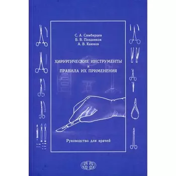 Хирургические инструменты и правила их применения. Руководство для врачей. Симбирцев С. А., Поздняков Б. В., Каюков А. В.