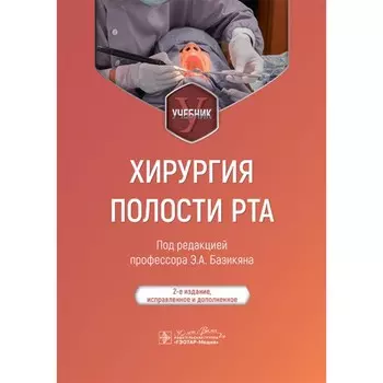 Хирургия полости рта. Учебник. 2-е издание, исправленное и дополненное. Под ред. Базикяна Э.А.