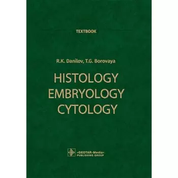 Histology, Embryology, Cytology. Textbook. Гистология, эмбриология, цитология. Учебник. На английском языке. Боровая Т.Г., Данилов Р.К.
