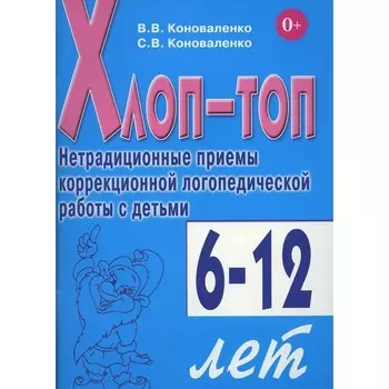 Хлоп-топ. Нетрадиционные приёмы коррекционной логопедической работы с детьми 6-12 лет. Коноваленко С.В., Коноваленко В.В.
