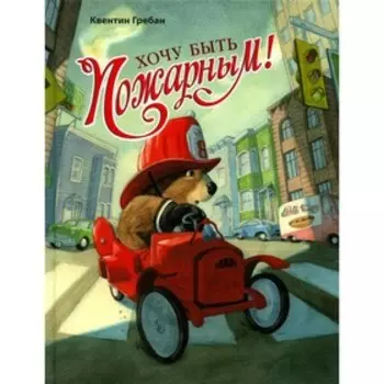 Хочу быть пожарным! Гребан К.