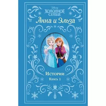 Холодное сердце. Анна и Эльза. Истории. Книга 1 (сборник). Фрэнсис С.