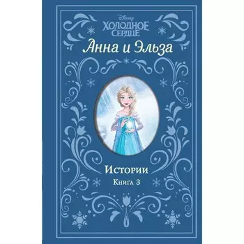 Холодное сердце. Анна и Эльза. Истории. Книга 3 (сборник). Дэвид Э.