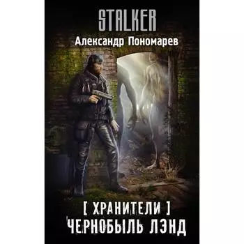 Хранители. Чернобыль Лэнд. Пономарев Александр Леонидович