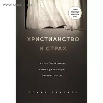 Христианство и страх. Жизнь без бремени вины и ужаса перед неизвестностью. Пфистер О.