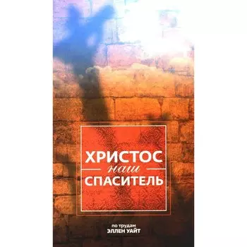 Христос — наш Спаситель. 3-е издание, исправленное. Уайт Э.