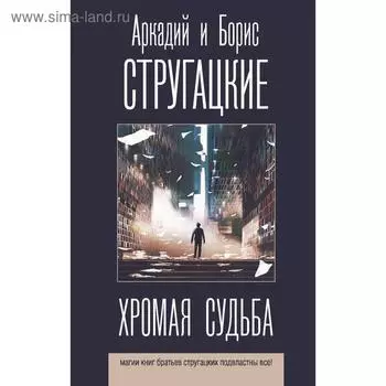 Хромая судьба. Стругацкий А.Н., Стругацкий Б.Н.