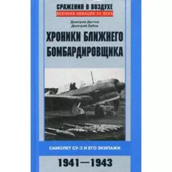 Хроники ближнего бомбардировщика. Самолет Су-2 и его экипажи. 1941-1943. Дегтев Д.М., Зубов Д.В.