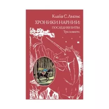 Хроники Нарнии: последняя битва. Три повести (пер. Виноградовой, Кулагиной). Льюис К. С.