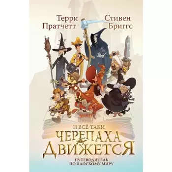 И всё-таки Черепаха Движется. Путеводитель по Плоскому миру. Пратчетт Т., Бриггс С.