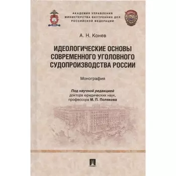 Идеологические основы современного уголовного судопроизводства России. Монография. Конев А.