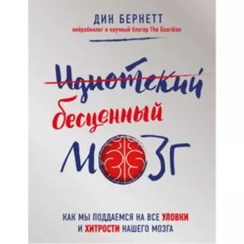 Идиотский бесценный мозг. Как мы поддаемся на все уловки и хитрости нашего мозга