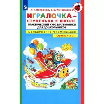 Игралочка — ступенька к школе. Практический курс математики для детей 6-7 лет. Методические рекомедации. Ступень 4 (1-2). 4-е издание, стереотипное. Петерсон Л.Г., Кочемасова Е.Е.