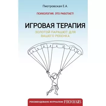 Игровая терапия. Золотой парашют для вашего ребёнка. Пиотровская Е.А.