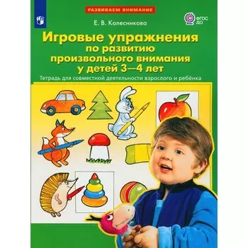 Игровые упражнения по развитию произвольного внимания у детей 3-4 лет. Тетрадь для совместной деятельности взрослого и ребёнка. 3-е издание, стереотипное. Колесникова Е.В.