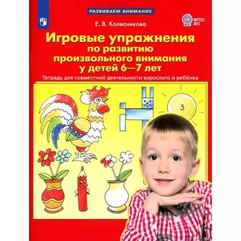 Игровые упражнения по развитию произвольного внимания у детей 6-7 лет. Тетрадь для совместной деятельности взрослого и ребёнка. 3-е издание, стереотипное. Колесникова Е.В.