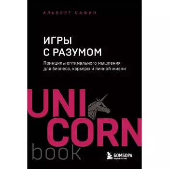 Игры с разумом. Принципы оптимального мышления для бизнеса, карьеры и личной жизни. Сафин А.Р.