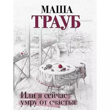 Или я сейчас умру от счастья. Трауб М.