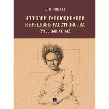 Иллюзии, галлюцинации и бредовые расстройства. Учебное пособие. Ковалев Ю.