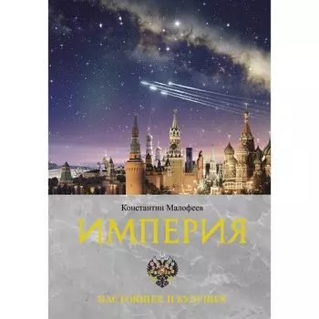 Империя. Настоящее и будущее. Книга третья. Малофеев К.В.