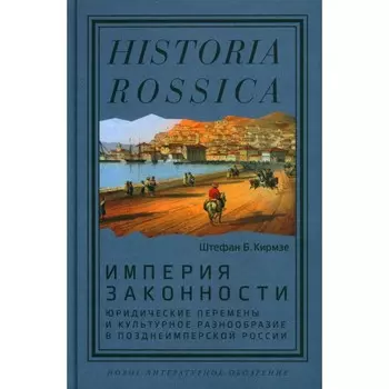 Империя законности. Юридические перемены и культурное разнообразие в позднеимперской России. Кирмзе Ш.Б.