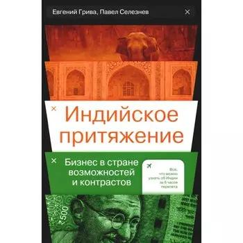 Индийское притяжение. Бизнес в стране возможностей и контрастов. Грива Е., Селезнев П.
