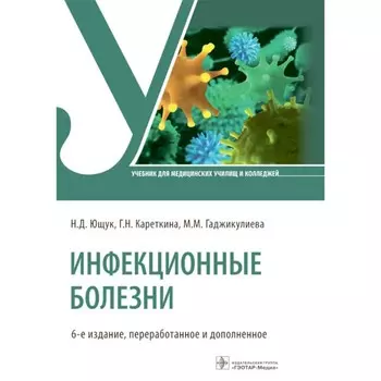 Инфекционные болезни: Учебник. 6-е изд., перераб. и доп. Ющук Н.Д., Кареткина Г.Н., Мельникова Л.И.