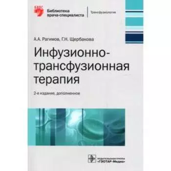 Инфузионно-трансфузионная терапия. 2-е издание. Рагимов А.А., Щербакова Г.Н.