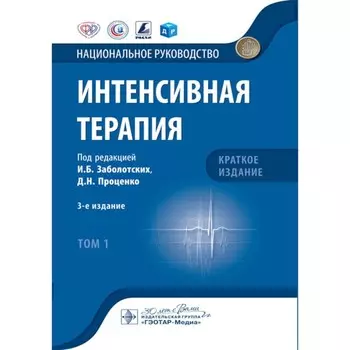 Интенсивная терапия. Национальное руководство. Краткое издание. Том 1. 3-е издание. Под ред. Заболотских И.Б., Проценко Д.Н.