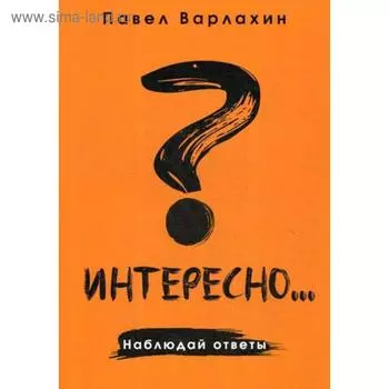 Интересно?.. Наблюдай ответы. Варлахин П.