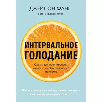Интервальное голодание. Как восстановить свой организм, похудеть и активизировать работу мозга. Фанг Д., Мур Д.
