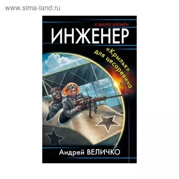 Инженер. «Крылья» для цесаревича. Величко А. Ф.