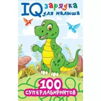 IQ зарядка для малыша. 100 суперлабиринтов. Дмитриева В.Г.