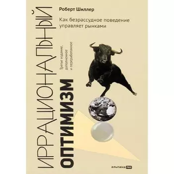 Иррациональный оптимизм. Как безрассудное поведение управляет рынками. 3-е издание, переработанное и дополненное. Шиллер Р.