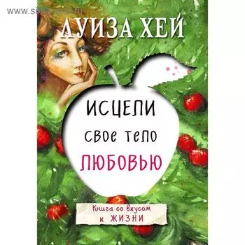 Исцели своё тело любовью. Хей Л.